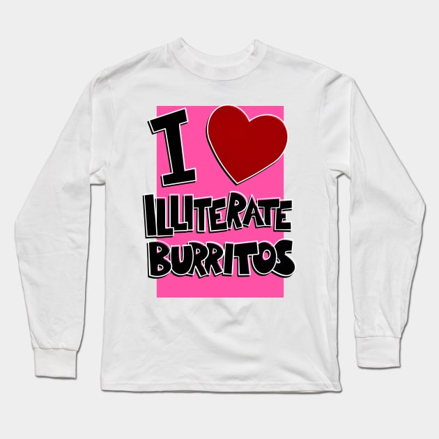 I Love Illiterate Burritos Long Sleeve T-Shirt by joshbaldwin391